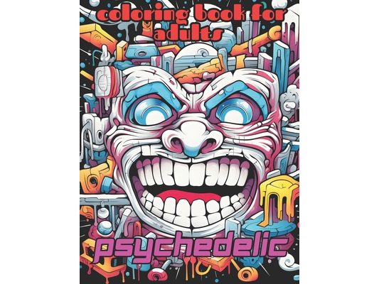Psychedelic Coloring Book: Adults, Teens, Creative and Mind-Blowing Illustrations, 40 Drawings