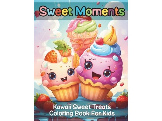 Sweet Moments: Kawaii Sweet Treats Coloring Book For Kids
