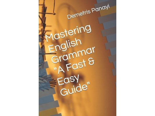 Mastering English Grammar - A Fast & Easy Guide