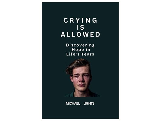Crying is Allowed: Discovering Hope in Life's Tears: Finding Light in Life's Darkest Moments