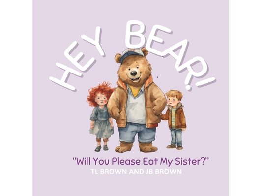 Hey Bear!: "Will You Please Eat My Sister?"