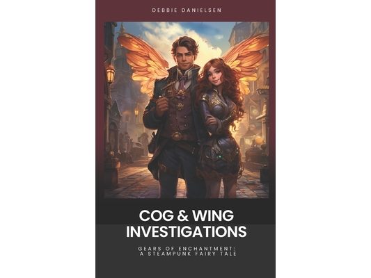 Cog & Wing Investigations: Gears of Enchantment - A Steampunk Fairy Tale