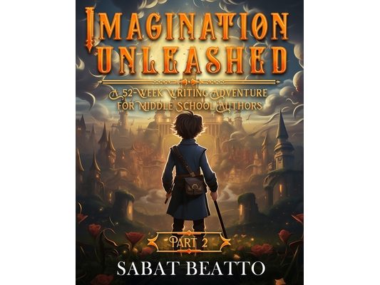 Imagination Unleashed: A 52-Week Writing Adventure for Middle School Authors