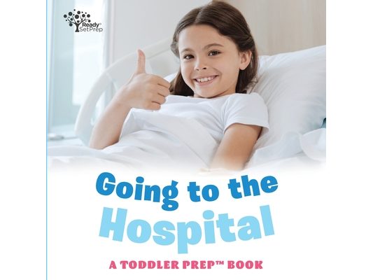 Going to the Hospital: A Toddler Prep Book