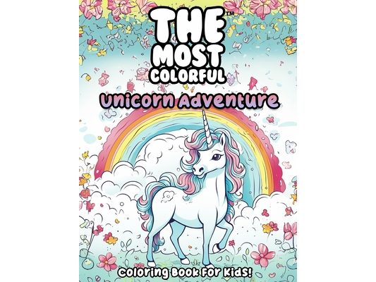 The Most Colorful(TM) - Unicorn Adventure: Coloring Book For Kids