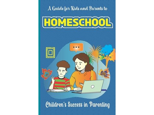 A Guide for Kids and Parents to Homeschool: Children's success in parenting