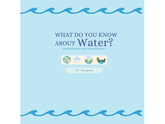 What Do You Know About Water?: An introduction to the science of water