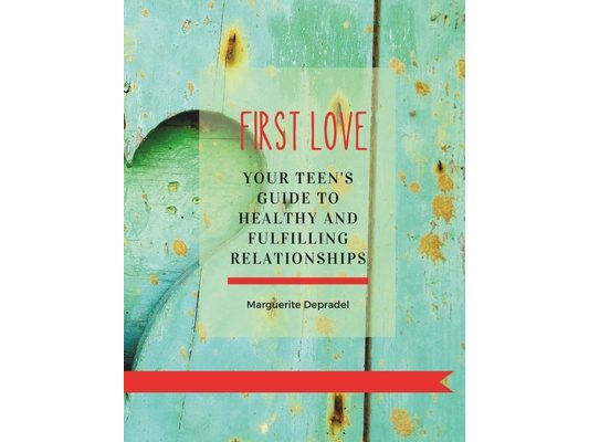 First love: Your teen's guide to healthy and fulfilling relationships