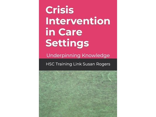 Crisis Intervention in Care Settings: Underpinning Knowledge