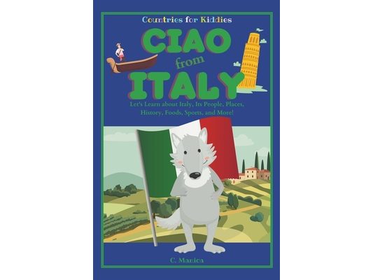 Ciao from Italy: Let's Learn about Italy, Its People, Places, History, Foods, Sports, and More!