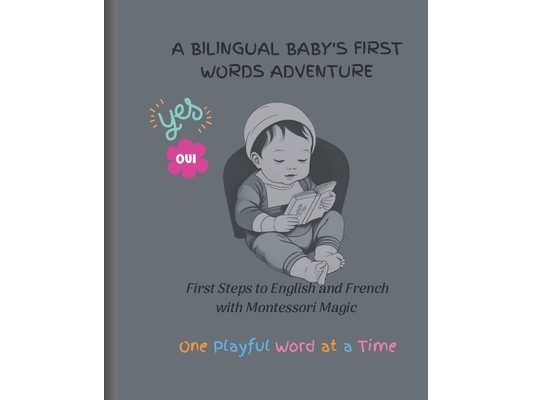 A Bilingual Baby's First Words Adventure: First Steps to English and French with Montessori Magic - One Playful Word at a Time