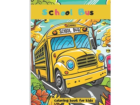 School Bus coloring book: 50 Coloring Pages for Toddlers perfect for kids ages 3-8
