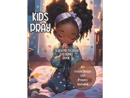 Kids Pray: TEACH ME TO PRAY COLORING BOOK: 40+ Unique Designs with Prayers Included