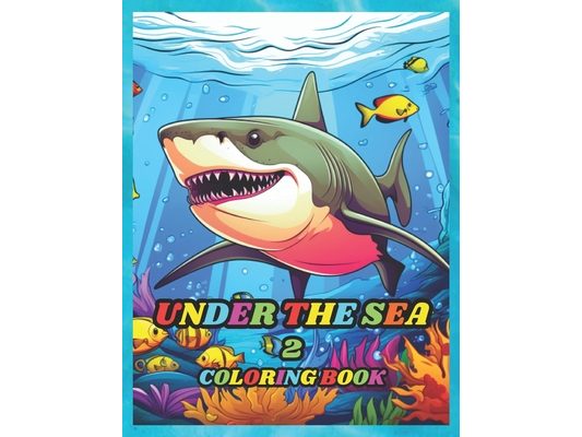 Under the Sea 2: Coloring book for kids to develop their artistic abilities