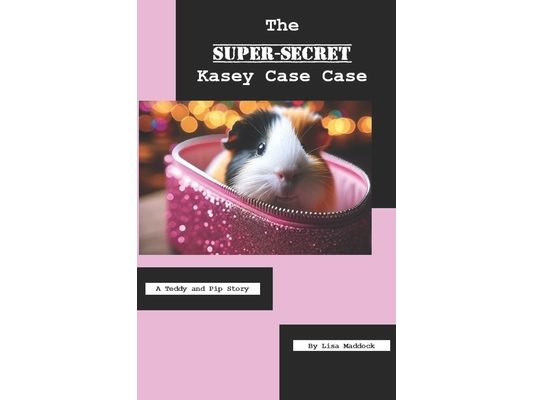 The Super-Secret Kasey Case Case: A Teddy and Pip Story