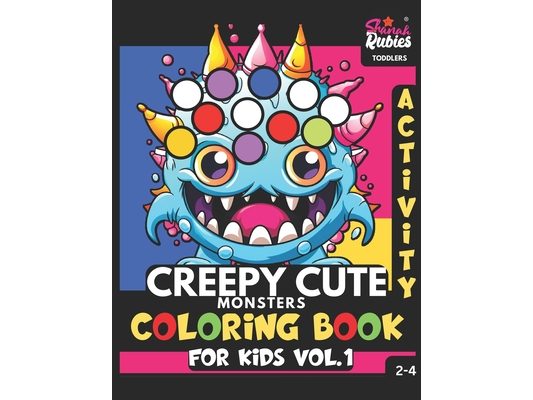 Creepy Cute Monsters Coloring Book For Kids Vol.1: Dot Markers Activity Book For Toddlers, Boys, Girls Ages 2-4 30 Bold & Easy To Color Kawaii Adorabl