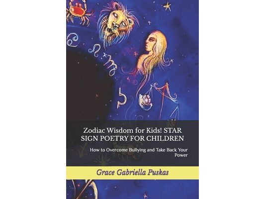 A Zodiac-Wisdom Book for Kids: HOW TO OVERCOME BULLYING, FIND FAIRNESS & HARMONY, AND TAKE BACK YOUR POWER!: Key Life Lessons for ALL Home, School, an