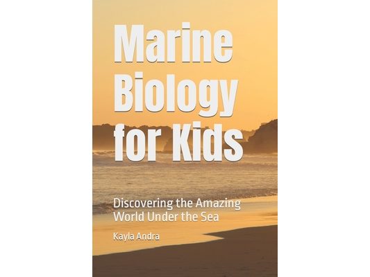 Marine Biology for Kids: Discovering the Amazing World Under the Sea