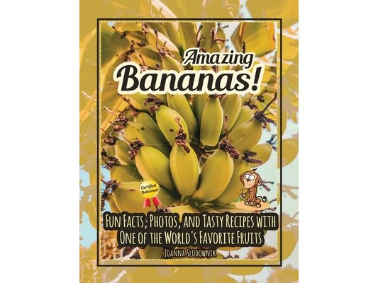 Amazing Bananas! Fun Facts, Photos, and Recipes with One of the World's Favorite Fruits