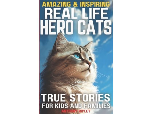 Real Life Hero Cats: True Stories for Kids and Families: Paw-some Tales of Courage and Friendship: A Cat Book filled with Heartwarming True