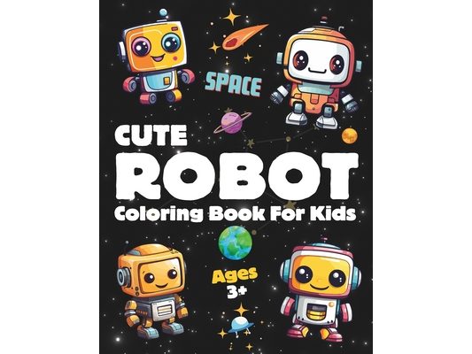 Space Robot Coloring Book For Kids: A Fun Simple and Cute 30 Robots Characters to Color For Toddlers and Preschoolers All Robots Lovers Ages 3+