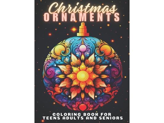 Christmas Ornaments Coloring Book For Teens Adults And Seniors: 50 Christmas Tree Balls To Color Fun And Relaxing Designs Christmas Stress Relief Chri