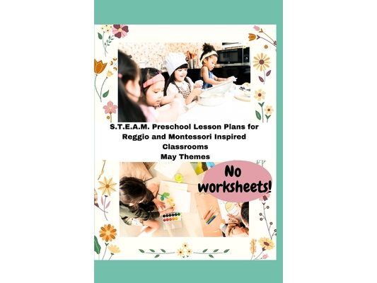 S.T.E.A.M. Preschool Lesson Plans for Reggio and Montessori Inspired Classrooms: May Themes