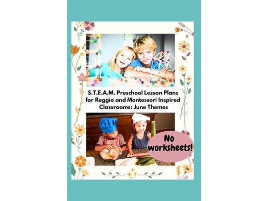S.T.E.A.M. Preschool Lesson Plans for Reggio and Montessori Inspired Classrooms: June Themes