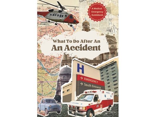 What To Do After An Accident: A Medical Emergency Guide Book