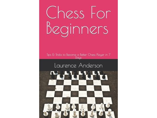 Chess For Beginners: Tips & Tricks to Become a Better Chess Player in 7 Days