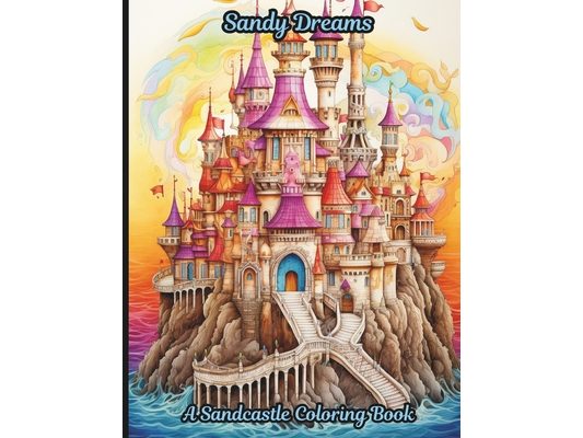 Sandy Dreams: A Sandcastle Coloring Book: A 50-page coloring book that brings the tranquil beauty of the beach to life.