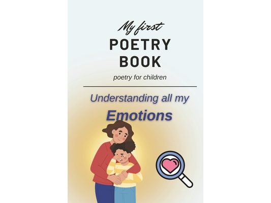 My First Poetry Book: Poetry for Children: Understanding all my Emotions
