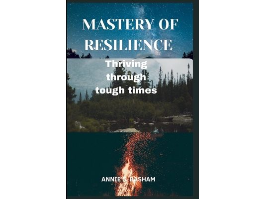 Mastery of Resilience: Thriving through tough times
