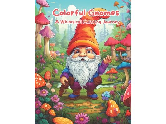 Colorful Gnomes: A Whimsical Coloring Journey: Gnome's Magical Coloring Adventure. Enchanted Gnomes: Coloring Fun for Kids. Gnome Wonde