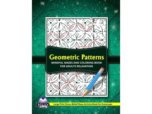 Geometric Patterns Mindful Mazes and Coloring Book for Adults Relaxation: Large Print Stress Relief Maze Activity Book for Grownups, Fun Brain Games