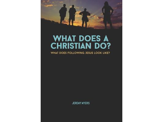 What Does A Christian Do?: What Does Following Jesus look like?