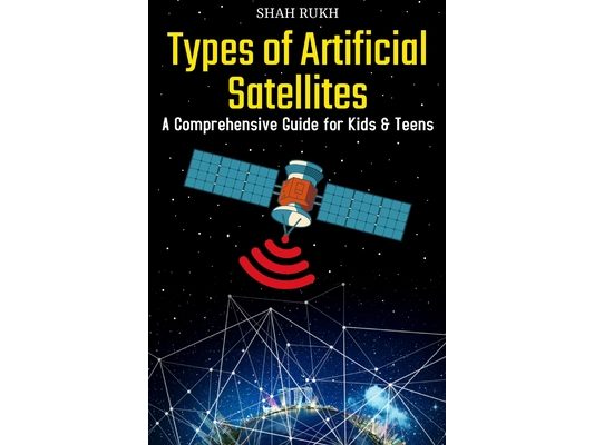 Types of Artificial Satellites: A Comprehensive Guide for Kids & Teens