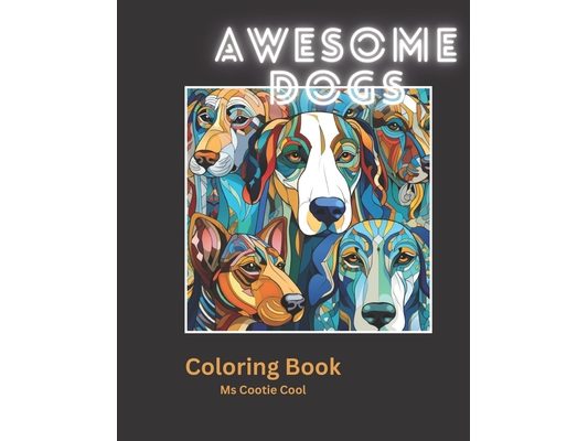 Awesome Dogs: Relaxing and stress relieving Adult Coloring Book for fun, calm, end anxiety and boost creativity!