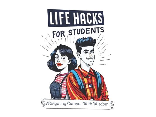 Life Hacks For Students: Navigating Campus With Wisdom