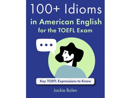 100+ Idioms in American English for the TOEFL Exam: Key TOEFL Expressions to Know