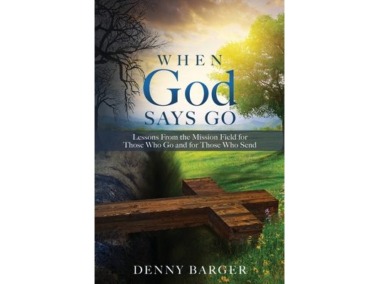 When God Says Go: Lessons From the Mission Field for Those Who Go and for Those Who Send