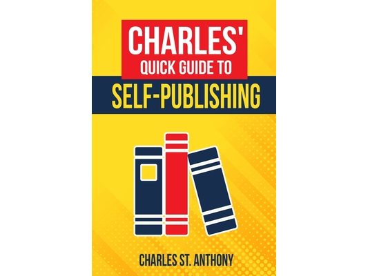 Charles' Quick Guide to Self-Publishing: Pro Tips on How to Publish Yourself