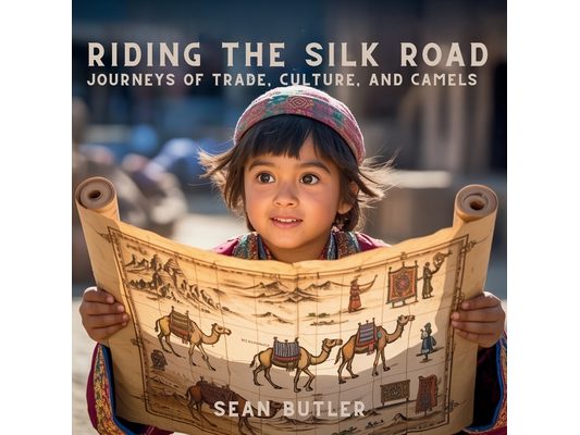 Riding the Silk Road: Journeys of Trade, Culture, and Camels