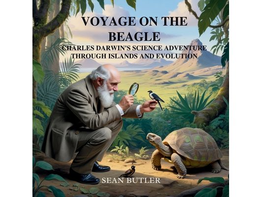 Voyage on the Beagle: Charles Darwin's Science Adventure Through Islands and Evolution