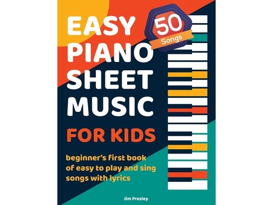 50 Songs Easy Piano Sheet Music For Kids Beginner's First Book Of Easy To Play And Sing Songs With Lyrics