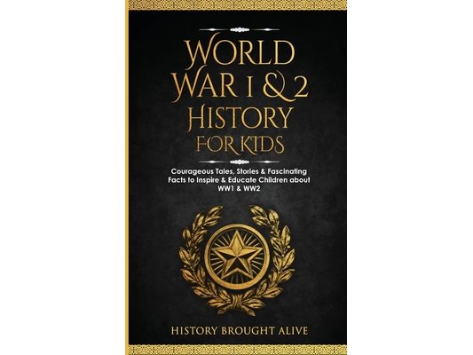 World War 1 & 2 History for Kids: Courageous Tales, Stories & Fascinating Facts to Inspire & Educate Children about WW1 & WW2: (2 books in 1)
