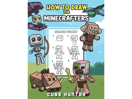 How To Draw for Minecrafters A Step by Step Chibi Guide: Unlock Your Creative World with 6 Easy-to-Follow Tutorials for Drawing Minecraft Chibis from