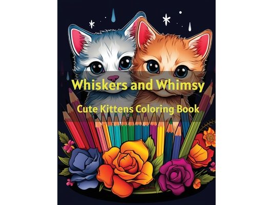 Whiskers and Whimsy: Cute Kittens Coloring Book