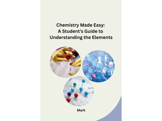 Chemistry Made Easy: A Student's Guide to Understanding the Elements