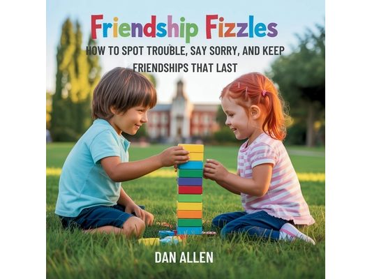 Friendship Fizzles: How to Spot Trouble, Say Sorry, and Keep Friendships That Last
